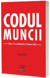 Codul muncii. Editia a 15-a actualizata la 12 ianuarie 2023