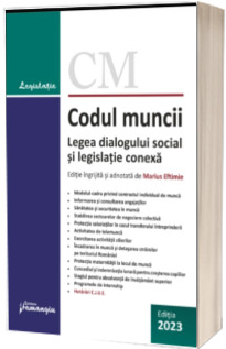 Codul muncii. Legea dialogului social si legislatie conexa. Actualizat la 10 septembrie 2023
