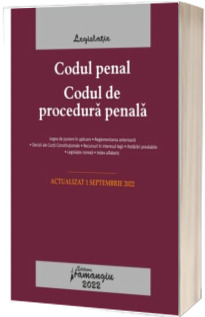 Codul penal. Codul de procedura penala. Legile de executare. Actualizat la 1 septembrie 2022