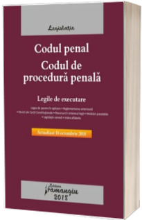 Codul penal. Codul de procedura penala. Legile de executare - Actualizat la 18 octombrie 2018 (Editia a 18-a)