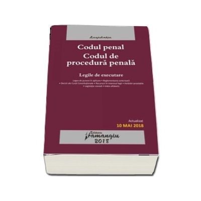 Codul penal. Codul de procedura penala. Legile de executare. Editia a 18-a, actualizata la 10 mai 2018