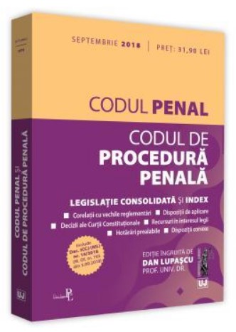 Codul penal si Codul de procedura penala - Legislatie consolidata si index  (Editia a 9-a, septembrie 2018)
