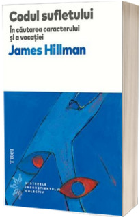Codul sufletului - In cautarea caracterului si a vocatiei (James Hillman)