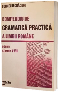 Compendiu de gramatica practica a limbii romane. Clasa V - VIII. Editia a III-a