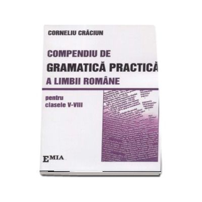 Compendiu de Gramatica Practica a limbii romane pentru clasele V-VIII - Corneliu Craciun