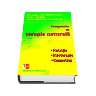 Compendiu de terapie naturala. Nutritie, fitoterapie, cosmetica. Gheorghe Mencinicopschi si Ovidiu Bojor