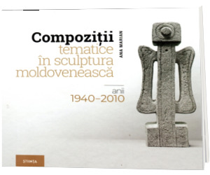 Compozitii tematice in sculptura moldoveneasca. Anii 1940-2010
