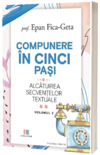 Compunere in cinci pasi. Alcatuirea secventelor textuale, volumul 2