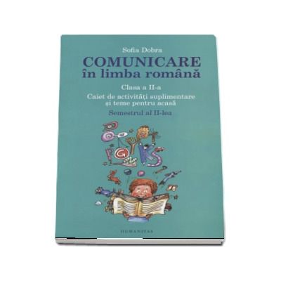 Comunicare in limba romana, caiet de activitati suplimentare si teme pentru acasa clasa a II-a, Semestrul II - Sofia Dobra