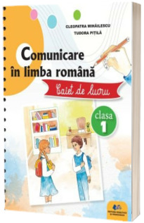 Comunicare in limba romana. Caiet de lucru clasa I