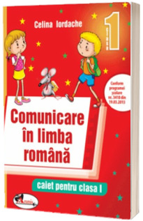 Comunicare in limba romana caiet pentru clasa I (Celina Iordache) Conform programei scolare 3418 din 2013