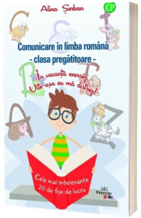 Comunicare in limba romana, clasa pregatitoare. In vacanta exersez, uite-asa eu ma distrez! Cele mai interesante 20 de fise de lucru - Alina Serban