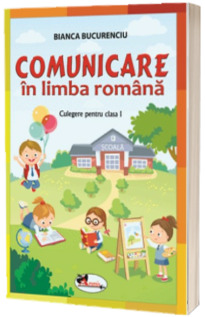 Comunicare in limba romana. Culegere pentru clasa I