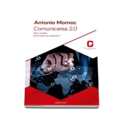 Comunicarea 2.0 - Antonio Momoc. New media, participare si populism
