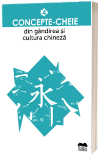 Concepte-cheie din gandirea si cultura chineza - Volumul IV