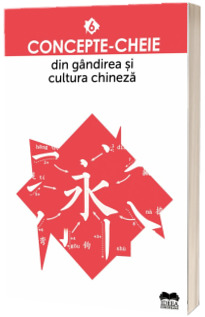 Concepte-cheie din gandirea si cultura chineza. Volumul VI