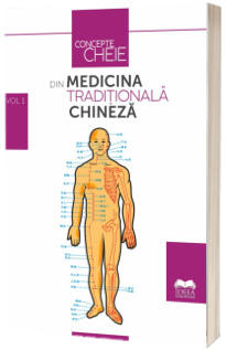 Concepte-cheie din medicina traditionala chineza. Volumul I