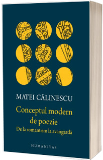 Conceptul modern de poezie. De la romantism la avangarda - Matei Calinescu