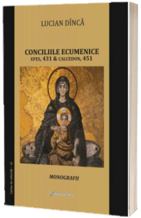 Conciliile ecumenice. Efes, 431 si Calcedon, 451