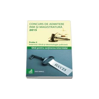 Concurs de admitere la INM si Magistratura 2015. Proba 3. Interviul. Etica si deontologie judiciara - Danilet Cristi