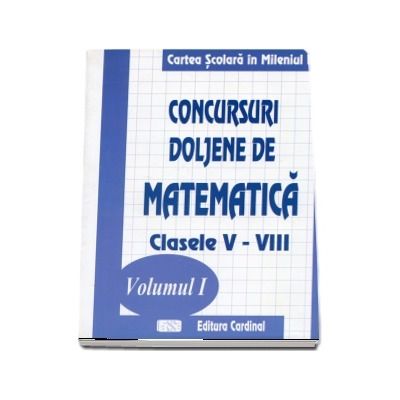Concursui Doljene de matematica, clasele V-VIII. Volumul I