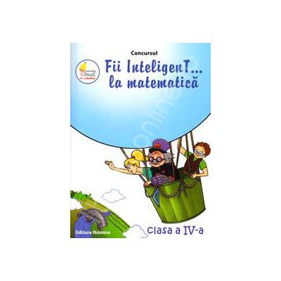 Concursul. Fii inteligenT... la matematica, clasa a IV-a (Anul scolar 2012-2013)