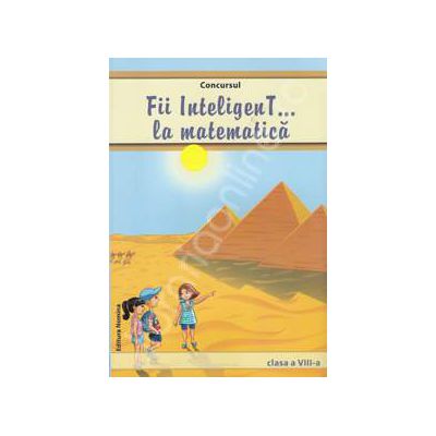 Concursul Fii inteligenT... la matematica, clasa a VIII-a (Anul scolar 2013-2014)