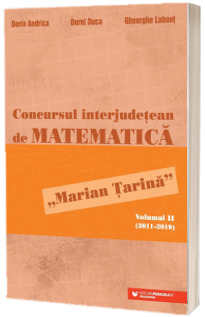 Concursul interjudetean de matematica "Marian Tarina". Volumul II (2011-2019) Concursul interjudetean de matematica "Marian Tarina". Volumul II (2011-2019)