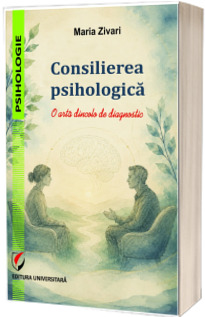 Consilierea psihologica. O arta dincolo de diagnostic Consilierea psihologica. O arta dincolo de diagnostic
