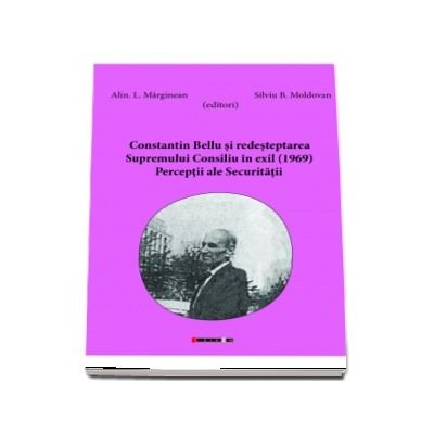 Constantin Bellu si redesteptarea  Supremului Consiliu in exil (1969). Perceptii ale Securitatii