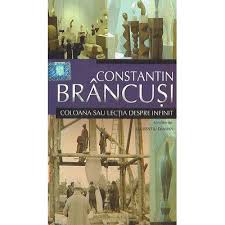 Constantin Brancusi. Coloana sau lectia despre infinit
