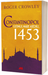 Constantinopol. Ultimul mare asediu, 1453 Constantinopol. Ultimul mare asediu, 1453