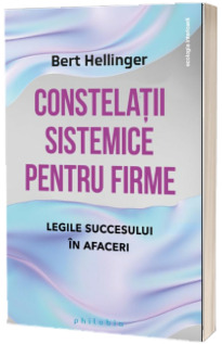 Constelatii sistemice pentru firme: legile succesului in afaceri