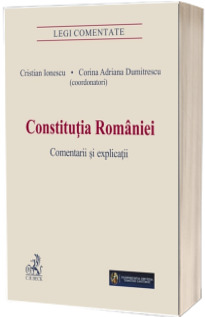Constitutia Romaniei. Comentarii si explicatii (Legi Comentate)