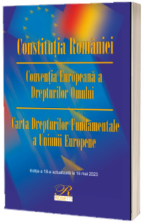 Constitutia Romaniei. Conventia Europeana a Drepturilor Omului Carta Drepturilor Fundamentale a Uniunii Europene