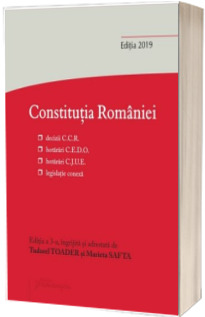Constitutia Romaniei. Editia a 3-a. Decizii ale Curtii Constitutionale, hotarari C.E.D.O., hotarari C.J.U.E., legislatie conexa