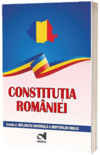 Constitutia Romaniei. Include si Declaratia Universala a drepturilor omului