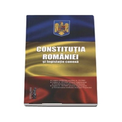 Constitutia Romaniei si legislatie conexta - Editia a 3-a