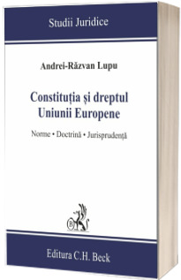 Constitutia si dreptul Uniunii Europene. Norme, doctrina, jurisprudenta