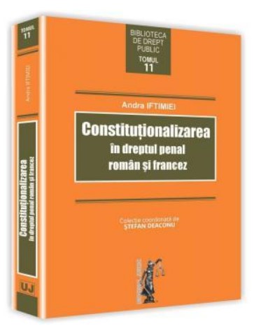 Constitutionalizarea in dreptul penal roman si francez - Andra Iftimiei