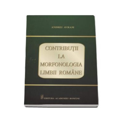 Contributii la Morfonologia Limbii Romane - Andrei Avram