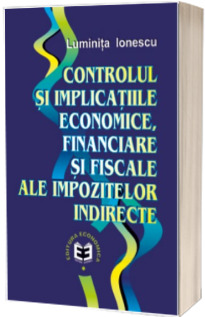 Controlul si implicatiile economice, financiare si fiscale ale impozitelor indirecte