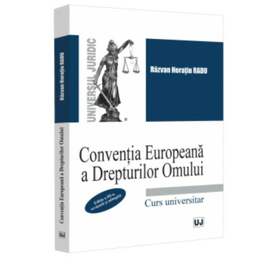 Conventia Europeana a Drepturilor Omului. Curs universitar. Editia a III-a, revazuta si adaugita