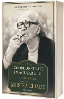 Coordonate ale imaginarului in opera lui Mircea Eliade Coordonate ale imaginarului in opera lui Mircea Eliade