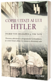 Copiii uitati ai lui Hitler. Povestea adevarata a programului Lebensborn si a unei femei aflate in cautarea identitatii sale