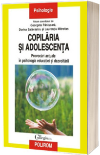 Copilaria si adolescenta - Provocari actuale in psihologia educatiei si dezvoltarii