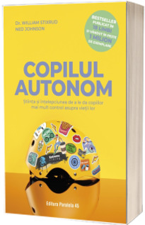 Copilul autonom. Stiinta si intelepciunea de a le da copiilor mai mult control asupra vietii lor