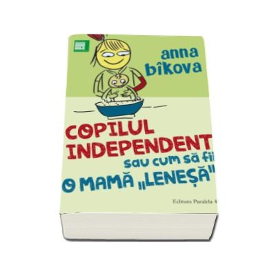 Copilul independent sau cum sa fii o mama lenesa - Anna Bikova