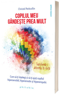 Copilul meu gandeste prea mult. Transforma-i diferenta in forta! Copilul meu gandeste prea mult. Transforma-i diferenta in forta!