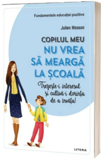 Copilul meu nu vrea sa mearga la scoala. Trezeste-i interesul si cultiva-i dorinta de a invata!